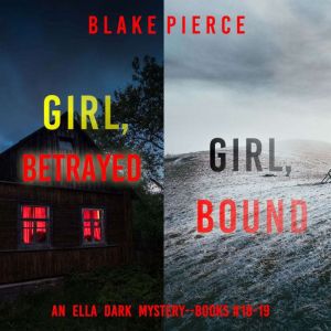 An Ella Dark FBI Suspense Thriller Bundle: Girl, Betrayed (#18) and Girl, Bound (#19)