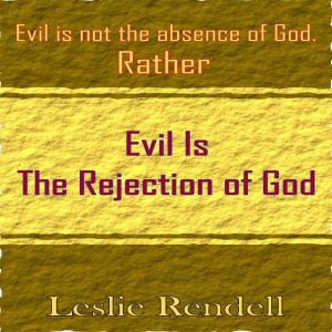 Evil  Is The Rejection Of God, Leslie Rendell