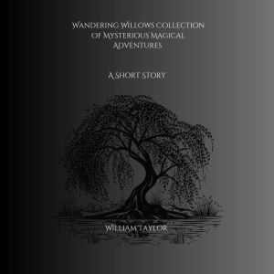 Wandering Willows Collection of Mysterious Magical Adventures: A Short Story