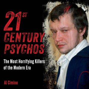 21st Century Psychos: The Most Horrifying Killers of the Modern Era