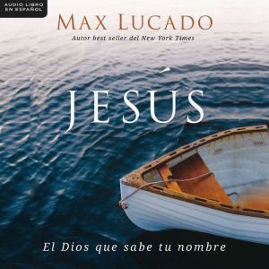 Jesus El Dios que sabe tu nombre, Max Lucado