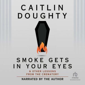 Smoke Gets in Your Eyes, Caitlin Doughty