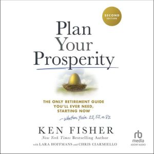 Plan Your Prosperity: The Only Retirement Guide You'll Ever Need, Starting Now-Whether You're 22, 52 or 82 (2nd Edition)