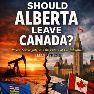 Should Alberta Leave Canada?, Elias Trent