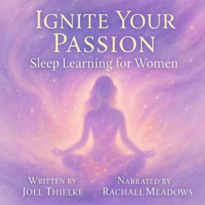 Ignite Your Passion: Sleep Learning for Women: Hypnosis, Subliminals & Affirmations to Fuel Your Dreams