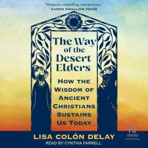 The Way of the Desert Elders: How the Wisdom of Ancient Christians Sustains Us Today