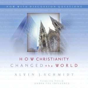 How Christianity Changed the World, Alvin J. Schmidt