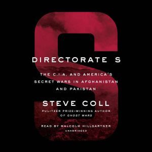Directorate S: The C.I.A. and America's Secret Wars in Afghanistan and Pakistan, Steve Coll