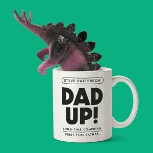 Dad Up!: Long-Time Comedian. First-Time Father., Steve Patterson