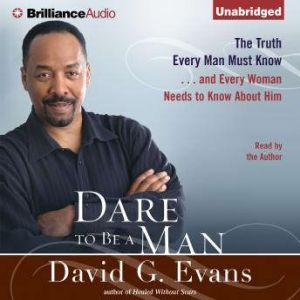 Dare to Be a Man: The Truth Every Man Must Know...and Every Woman Needs to Know About Him, Bishop David G. Evans