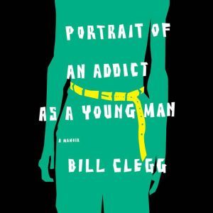 Portrait of an Addict as a Young Man, Bill Clegg