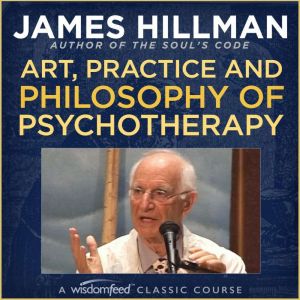 Art, Practice and Philosophy of Psych..., James Hillman