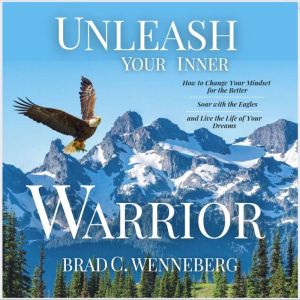 Unleash Your Inner Warrior, Brad C. Wenneberg