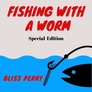 Fishing with a Worm Special Edition..., Bliss Perry