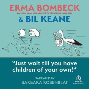 Just Wait Till You Have Children of Y..., Erma Bombeck