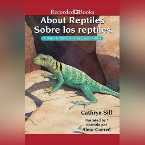 About Reptiles /Sobre los reptiles: A Guide for Children/Una guia para ninos, Cathryn Sill