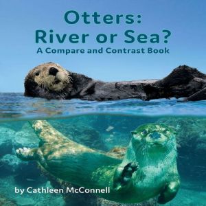 Otters River or Sea? A Compare and C..., Cathleen McConnell