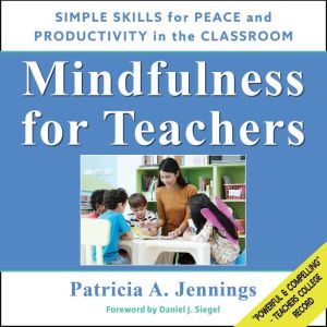 Mindfulness for Teachers: Simple Skills for Peace and Productivity in the Classroom