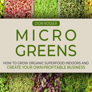 Microgreens How to Grow Organic Supe..., Dion Rosser