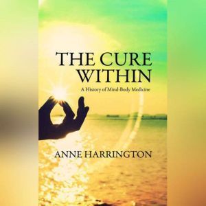 The Cure Within, Anne Harrington