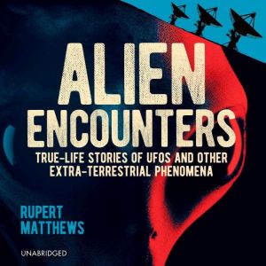 Alien Encounters: True-Life Stories of Aliens, UFOs and Other Extra-Terrestrial Phenomena