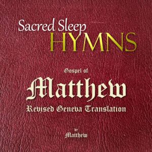 Sacred Sleep HYMNS: Gospel of Matthew