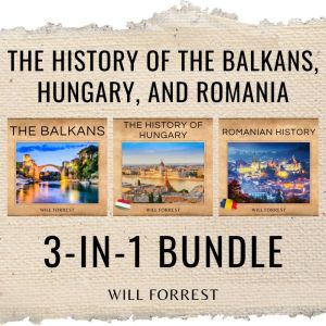 The History of the Balkans, Hungary and Romania: 3-in-1 Bundle