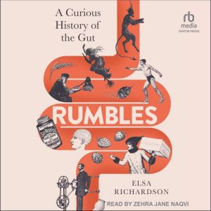 Rumbles: A Curious History of the Gut: The Secret Story of the Bodys Most Fascinating Organ