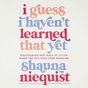 I Guess I Havent Learned That Yet, Shauna Niequist