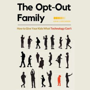The Opt-Out Family: How to Give Your Kids What Technology Can't