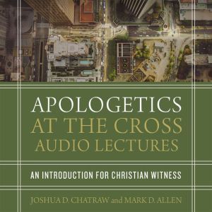 Apologetics at the Cross Audio Lectu..., Joshua D. Chatraw