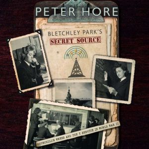 Bletchley Parks Secret Source, Peter Hore