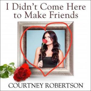 I Didnt Come Here to Make Friends, Courtney Robertson
