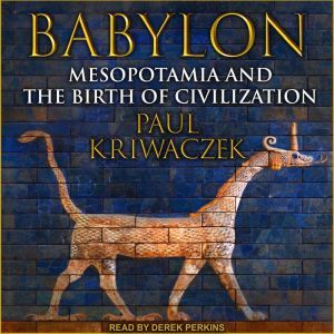 Babylon Mesopotamia and the Birth of Civilization, Paul Kriwaczek