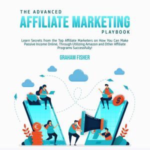 The Advanced Affiliate Marketing Play..., Graham Fisher