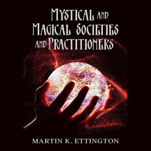 Mystical and Magical Societies and Pr..., Martin K. Ettington