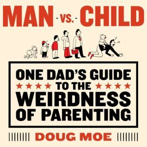 Man vs. Child One Dads Guide to the..., Doug Moe