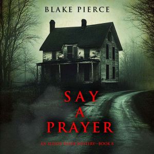 Say A Prayer An Alison Payne Suspens..., Blake Pierce