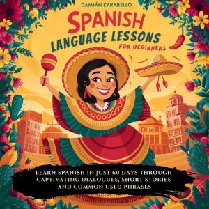 Spanish Language Lessons For Beginners: Learn How to Speak Mexican Spanish in 60 days While Sleeping or in Your Car. Master 10