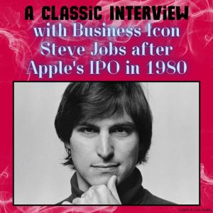 A Classic Interview with Business Icon Steve Jobs After Apple's IPO in 1980