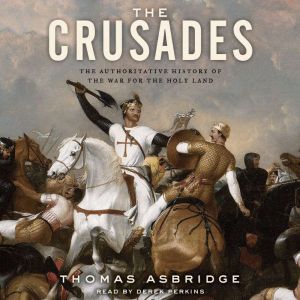The Crusades: The Authoritative History of the War for the Holy Land, Thomas Asbridge