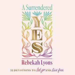 A Surrendered Yes, Rebekah Lyons