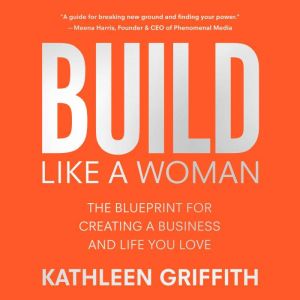 Build Like A Woman: The Blueprint for Creating a Business and Life You Love