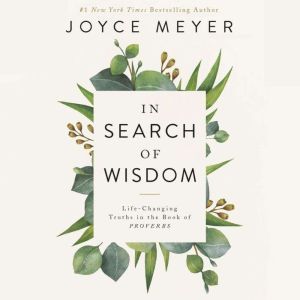 In Search of Wisdom: Life-Changing Truths in the Book of Proverbs, Joyce Meyer