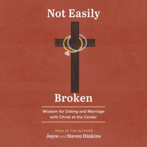 Not Easily Broken: Wisdom for Dating and Marriage with Christ at the Center