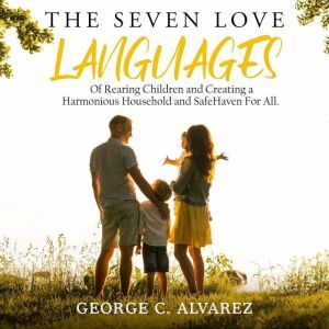 The Seven Love Languages of Rearing C..., George C Alvarez