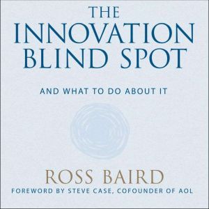 The Innovation Blind Spot, Ross Baird