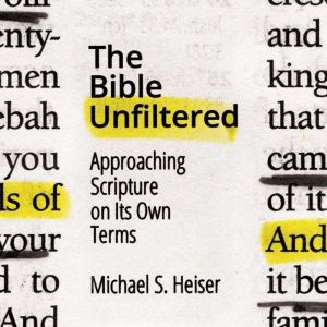 The Bible Unfiltered, Michael S. Heiser