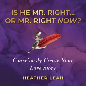 Is He Mr. Right...or Mr. Right Now?, Heather Leah