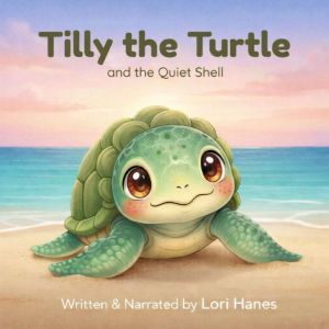 Tilly the Turtle and the Quiet Shell, Lori Hanes